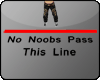 no noobs pass this line