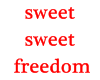 ~N~sweet sweet freedom