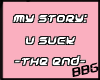 *BBG* My Story:U suck