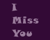 I MISS YOU!