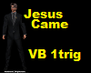 Jesus came VB 1trigger