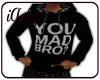 !A YOU MAD BRO? HOODY