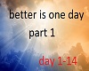 better is 1 day part 1