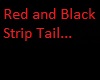 red and black strip tail
