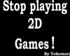 Stop Playing 2D Games