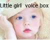 Little gurl voice box!!