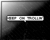 W|| Keep on Trollin'