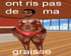 ont ris pas de ma graiss