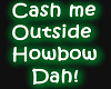 Cash me outside howbow