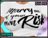 ;) Marry me... own RISK