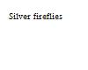 Silver Fireflies