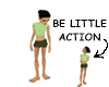 BE LITTLE ACTION