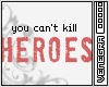 ven*you cant kill heroes