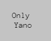 C. Only Yano