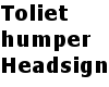 Toliet Humper Headsign