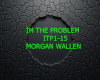 IM THE PROBLEM