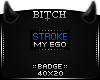 !B Stroke My Ego Badge