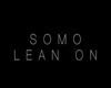 lean on by  Somo
