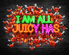 I Am All Juicy Has