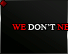♦ WE DO NOT NEED...