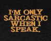 I am Only Sarcastic...