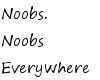 Noobs everywhere sign