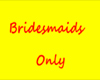 Bridesmaids Only Sign