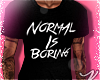 Normal Is Boring Black
