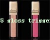 5 gloss triggers