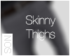 Skinny Thighs