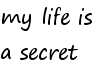 Life is secret headsign