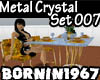 [B]Metal Crystal Set 007