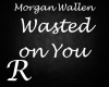 Wasted on you - MW
