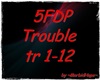 5FDP - Trouble