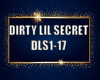 DIRTY LIL SECRET DLS1-17