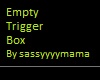 empty trigger box