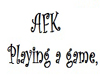 AFK playing a game