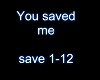 You saved me