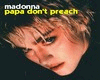 Madonna Papa Dont Preach