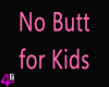 NO Butt for Kids -