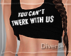 D* Can't twerk with us B