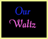 Di* Our Waltz