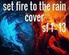 set fire to the rain