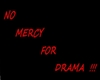 No Mercy For Drama Sign