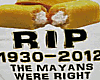 *D* Mayans were right F