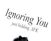 Ignoring You