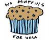 no muffins for you