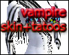 vampire skin+tatoos