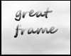 *great* frame