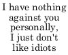 I dont like idiots